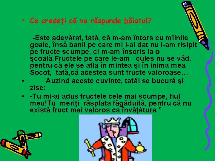  • Ce credeți că va răspunde băiatul? -Este adevărat, tată, că m-am întors