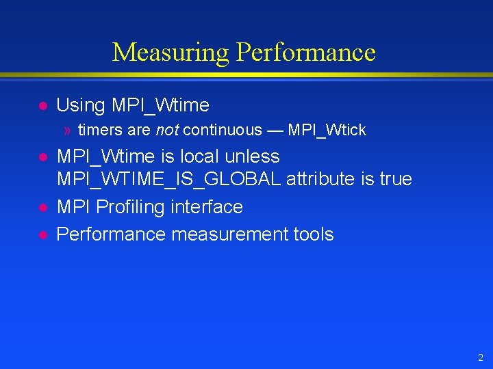 Measuring Performance l Using MPI_Wtime » timers are not continuous — MPI_Wtick l l Measuring Performance l Using MPI_Wtime » timers are not continuous — MPI_Wtick l l