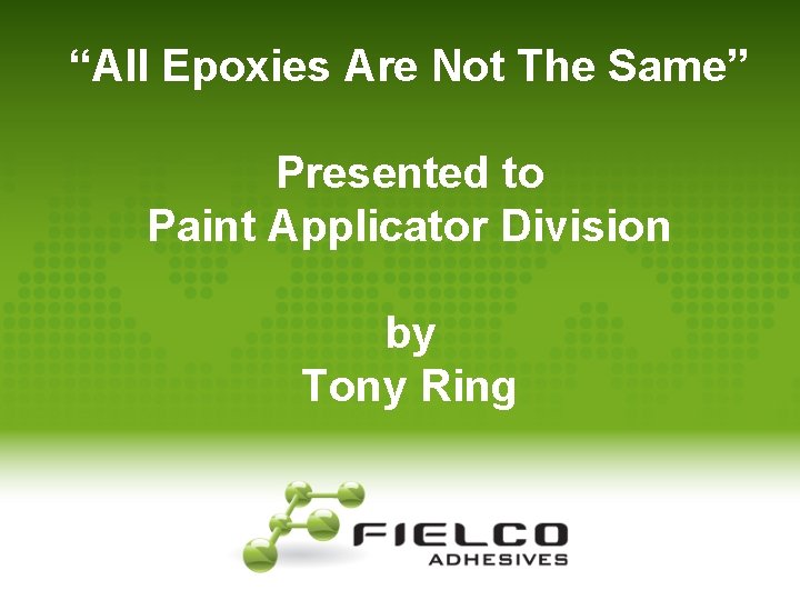 “All Epoxies Are Not The Same” Presented to Paint Applicator Division by Tony Ring
