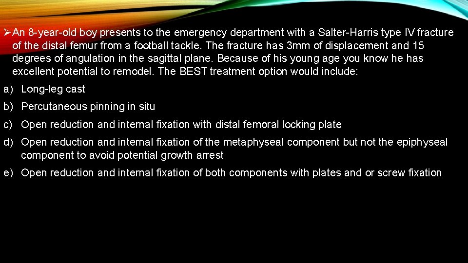 ØAn 8 -year-old boy presents to the emergency department with a Salter-Harris type IV ØAn 8 -year-old boy presents to the emergency department with a Salter-Harris type IV