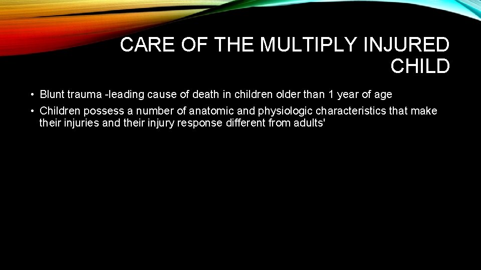 CARE OF THE MULTIPLY INJURED CHILD • Blunt trauma -leading cause of death in CARE OF THE MULTIPLY INJURED CHILD • Blunt trauma -leading cause of death in
