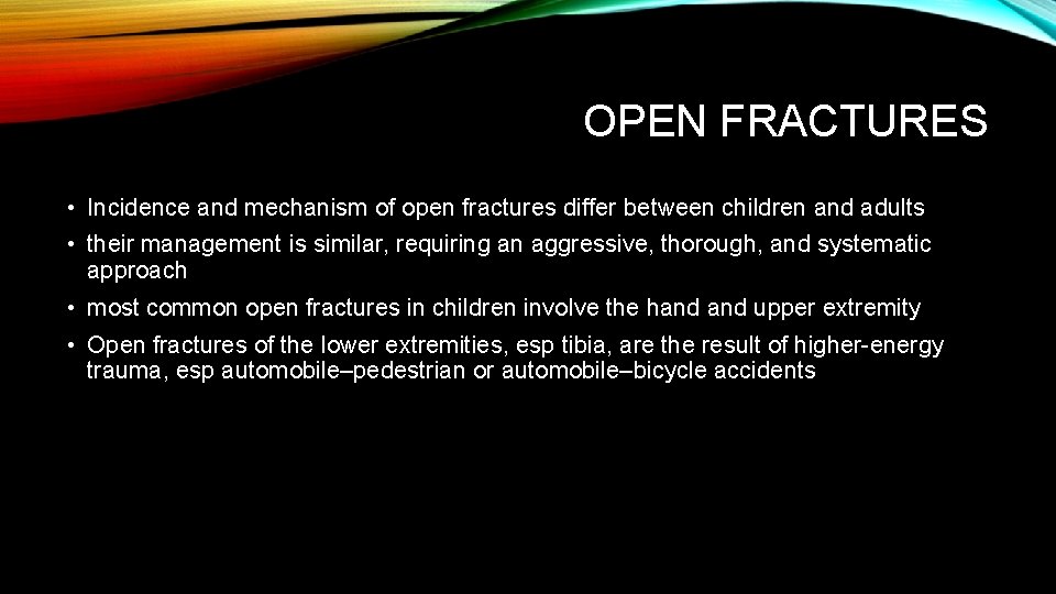 OPEN FRACTURES • Incidence and mechanism of open fractures differ between children and adults OPEN FRACTURES • Incidence and mechanism of open fractures differ between children and adults