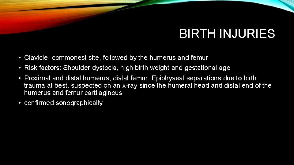 BIRTH INJURIES • Clavicle- commonest site, followed by the humerus and femur • Risk BIRTH INJURIES • Clavicle- commonest site, followed by the humerus and femur • Risk