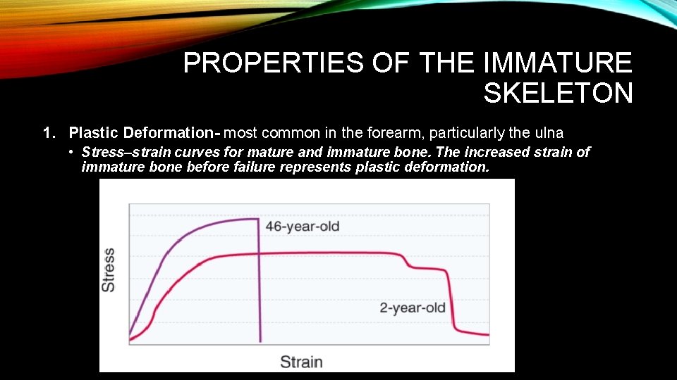 PROPERTIES OF THE IMMATURE SKELETON 1. Plastic Deformation- most common in the forearm, particularly PROPERTIES OF THE IMMATURE SKELETON 1. Plastic Deformation- most common in the forearm, particularly