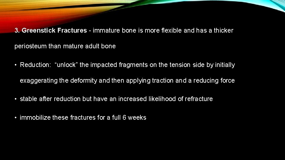 3. Greenstick Fractures - immature bone is more flexible and has a thicker periosteum 3. Greenstick Fractures - immature bone is more flexible and has a thicker periosteum