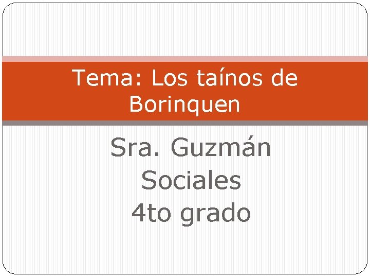 Tema: Los taínos de Borinquen Sra. Guzmán Sociales 4 to grado 