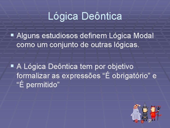 Lógica Deôntica § Alguns estudiosos definem Lógica Modal como um conjunto de outras lógicas.