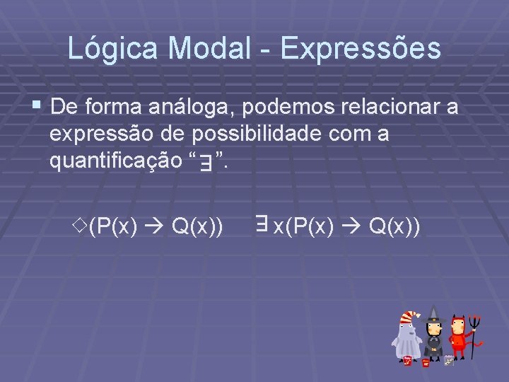 Lógica Modal - Expressões § De forma análoga, podemos relacionar a expressão de possibilidade