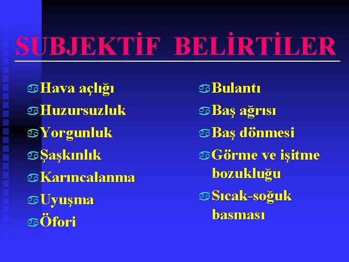 SUBJEKTİF BELİRTİLER a. Hava açlığı a. Bulantı a. Huzursuzluk a. Baş ağrısı a. Yorgunluk