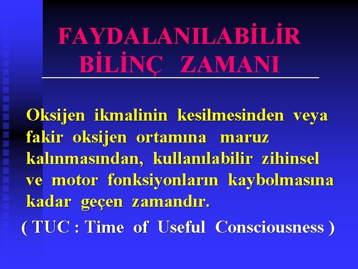 FAYDALANILABİLİR BİLİNÇ ZAMANI Oksijen ikmalinin kesilmesinden veya fakir oksijen ortamına maruz kalınmasından, kullanılabilir zihinsel