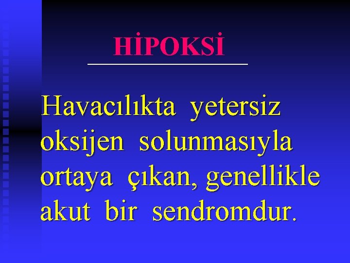 HİPOKSİ Havacılıkta yetersiz oksijen solunmasıyla ortaya çıkan, genellikle akut bir sendromdur. 