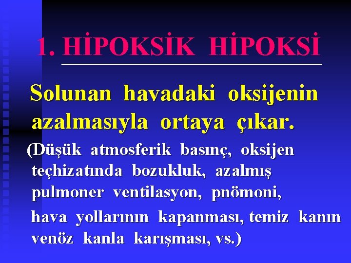 1. HİPOKSİK HİPOKSİ Solunan havadaki oksijenin azalmasıyla ortaya çıkar. (Düşük atmosferik basınç, oksijen teçhizatında