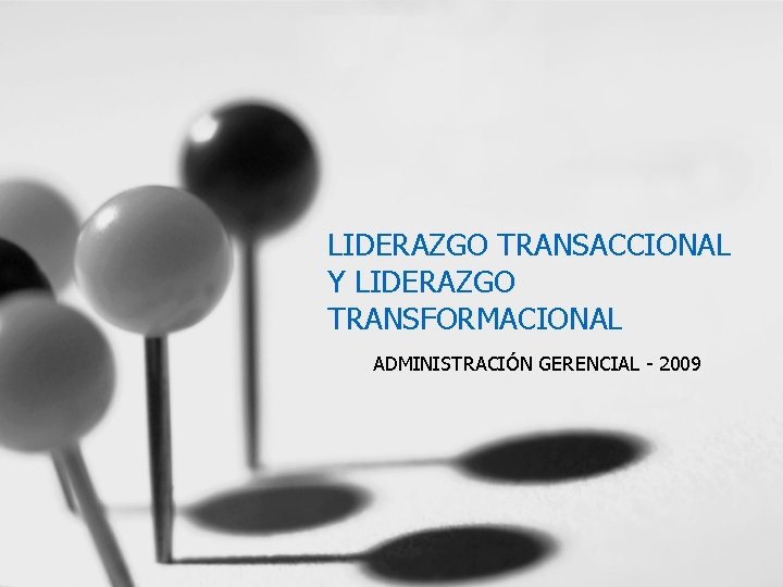 LIDERAZGO TRANSACCIONAL Y LIDERAZGO TRANSFORMACIONAL ADMINISTRACIÓN GERENCIAL - 2009 