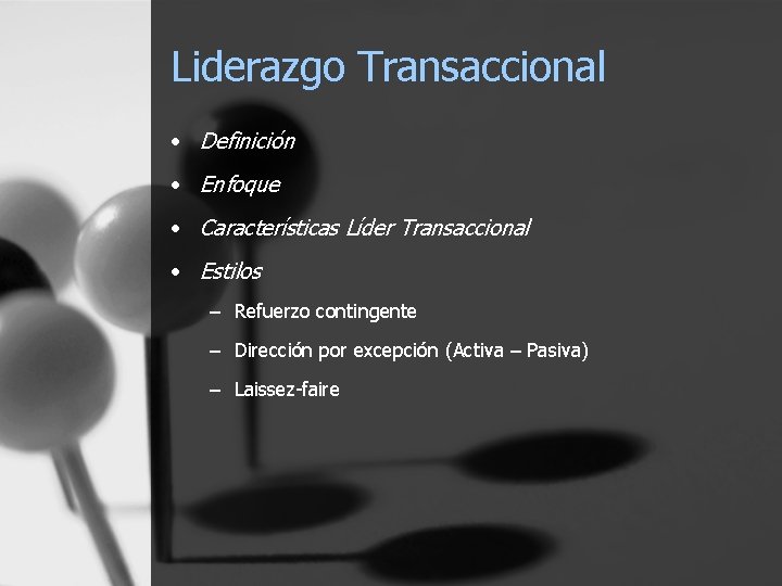 Liderazgo Transaccional • Definición • Enfoque • Características Líder Transaccional • Estilos – Refuerzo