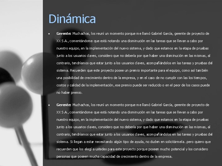 Dinámica • Gerente: Muchachos, los reuní un momento porque me llamó Gabriel García, gerente