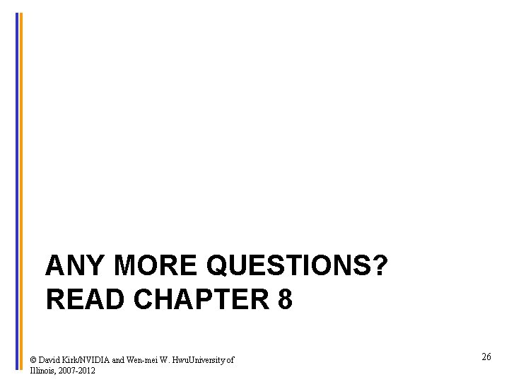 ANY MORE QUESTIONS? READ CHAPTER 8 © David Kirk/NVIDIA and Wen-mei W. Hwu. University