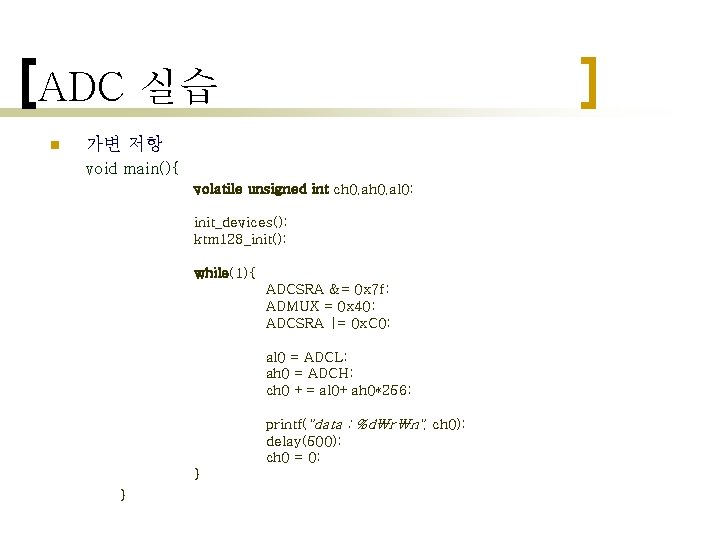ADC 실습 n 가변 저항 void main(){ volatile unsigned int ch 0, al 0;