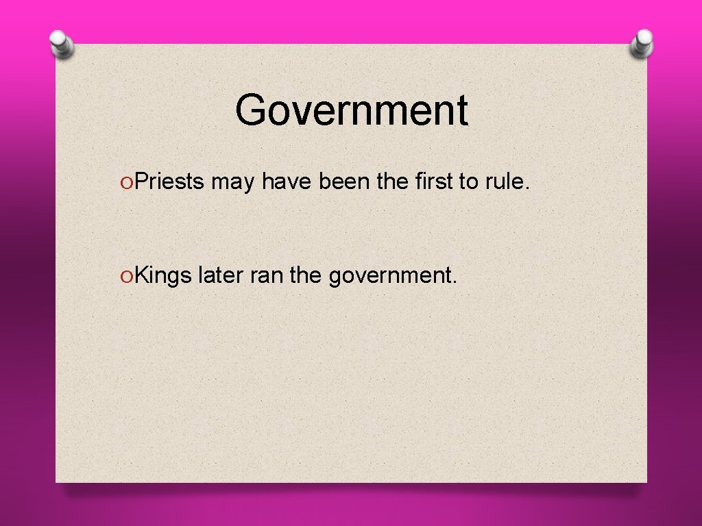 Government OPriests may have been the first to rule. OKings later ran the government.