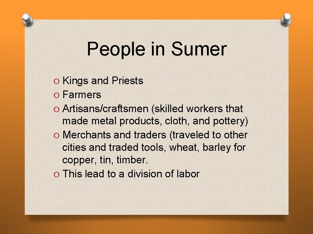 People in Sumer O Kings and Priests O Farmers O Artisans/craftsmen (skilled workers that