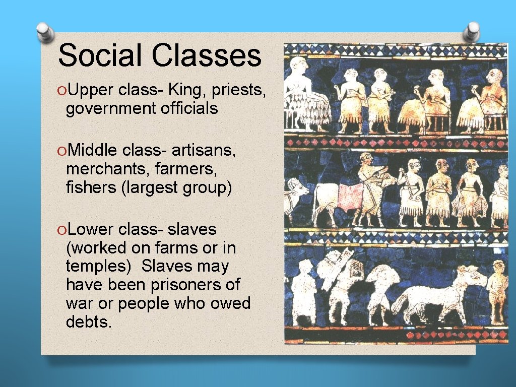 Social Classes OUpper class- King, priests, government officials OMiddle class- artisans, merchants, farmers, fishers