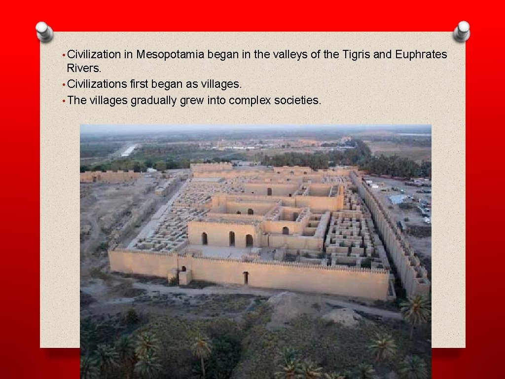  • Civilization in Mesopotamia began in the valleys of the Tigris and Euphrates