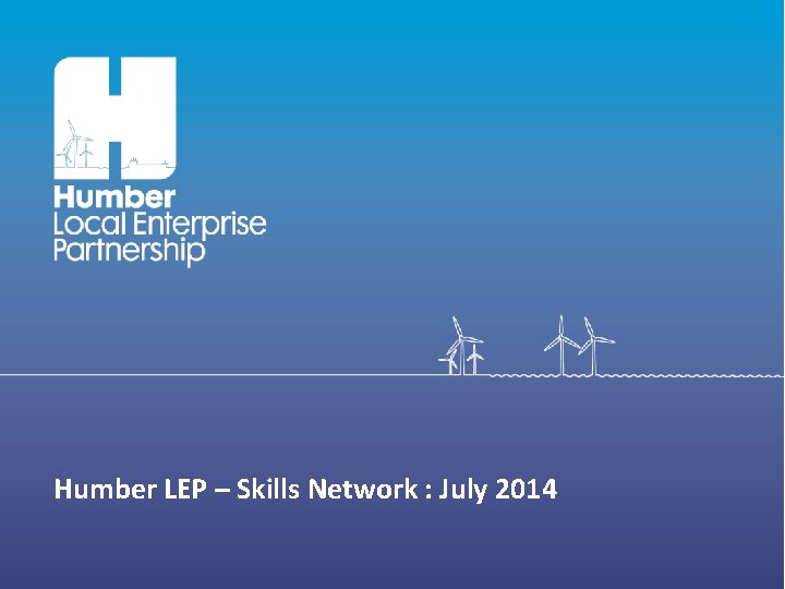 Humber LEP – Skills Network : July 2014 