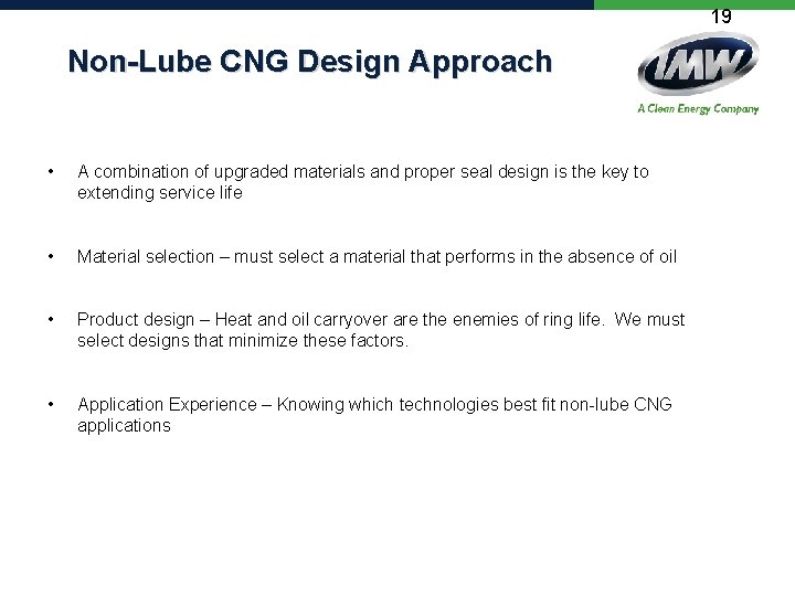 19 Non-Lube CNG Design Approach • A combination of upgraded materials and proper seal