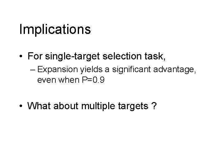 Implications • For single-target selection task, – Expansion yields a significant advantage, even when