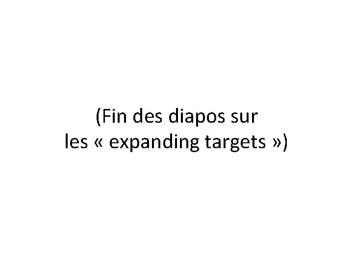 (Fin des diapos sur les « expanding targets » ) 