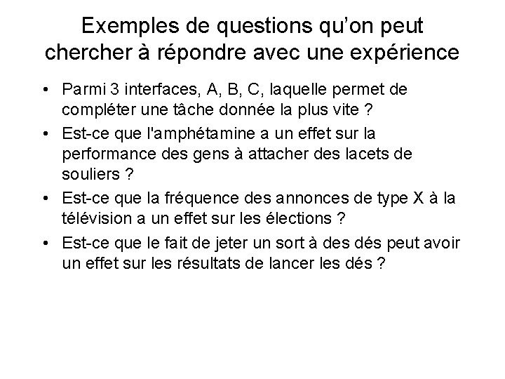 Exemples de questions qu’on peut cher à répondre avec une expérience • Parmi 3