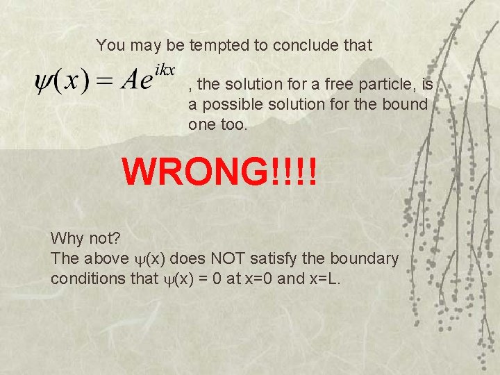 You may be tempted to conclude that , the solution for a free particle,