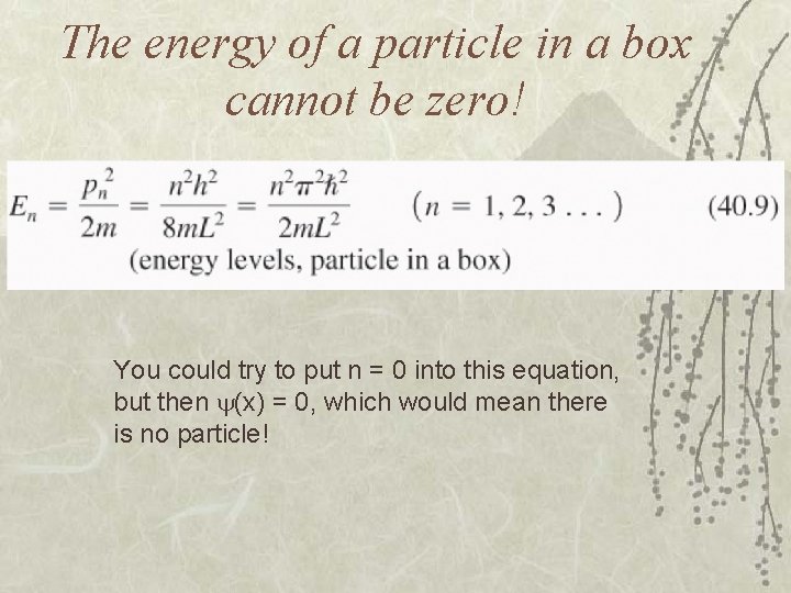 The energy of a particle in a box cannot be zero! You could try