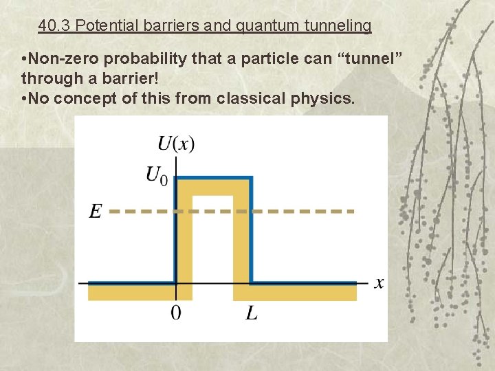 40. 3 Potential barriers and quantum tunneling • Non-zero probability that a particle can