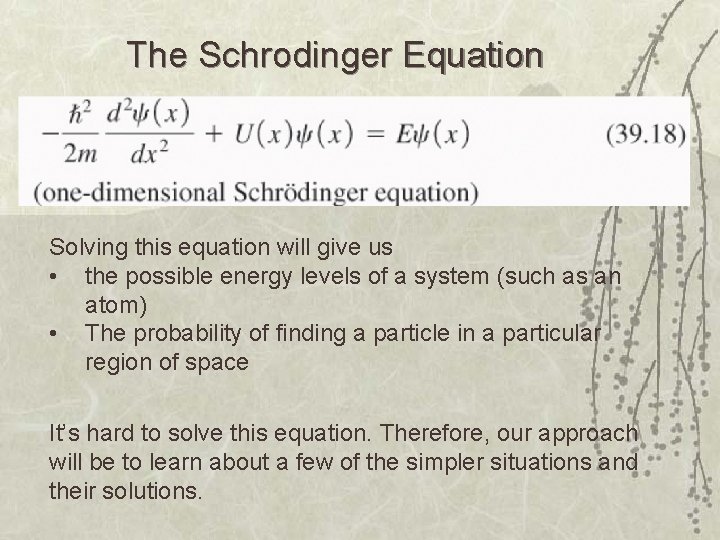 The Schrodinger Equation Solving this equation will give us • the possible energy levels