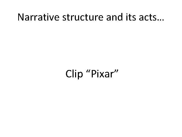 Narrative structure and its acts… Clip “Pixar” 
