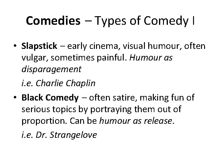 Comedies – Types of Comedy I • Slapstick – early cinema, visual humour, often