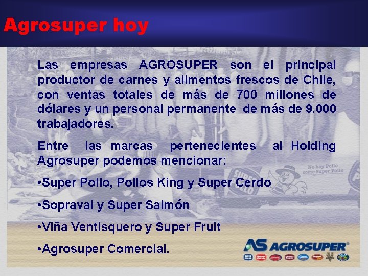 Agrosuper hoy Las empresas AGROSUPER son el principal productor de carnes y alimentos frescos