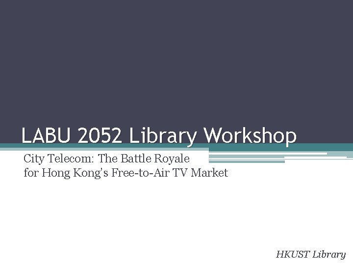 LABU 2052 Library Workshop City Telecom: The Battle Royale for Hong Kong’s Free-to-Air TV