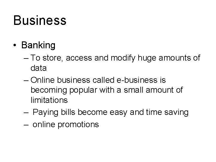 Business • Banking – To store, access and modify huge amounts of data –
