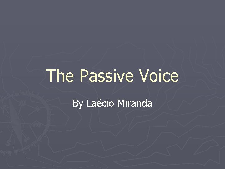 The Passive Voice By Laécio Miranda 