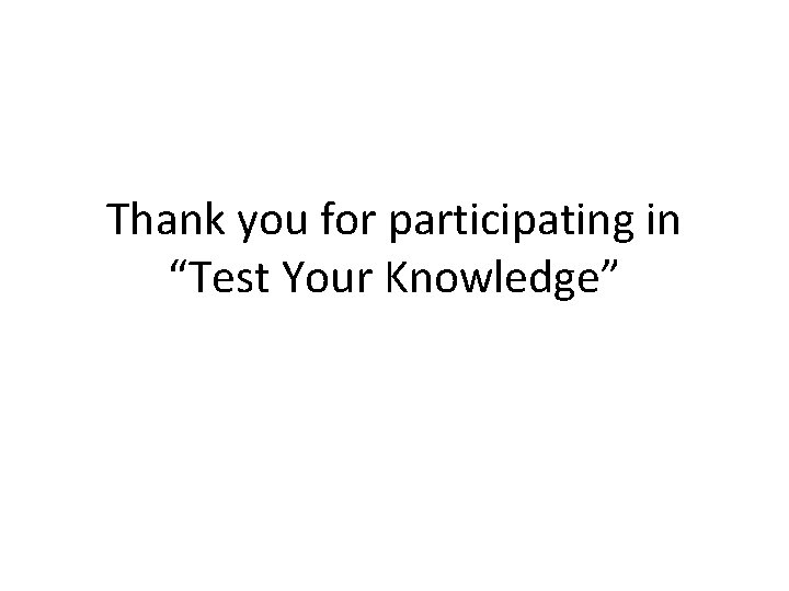 Thank you for participating in “Test Your Knowledge” 