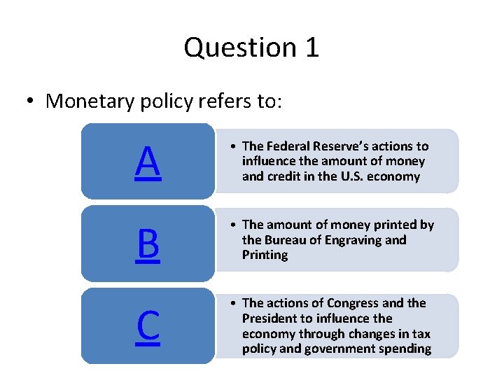 Question 1 • Monetary policy refers to: A • The Federal Reserve’s actions to
