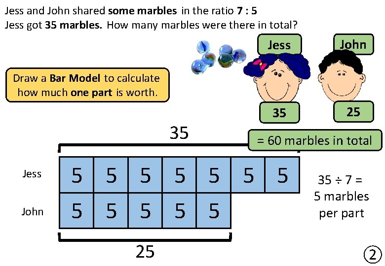 Jess and John shared some marbles in the ratio 7 : 5 Jess got