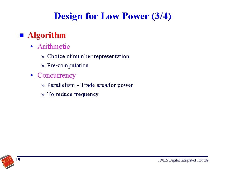 Design for Low Power (3/4) n Algorithm • Arithmetic » Choice of number representation