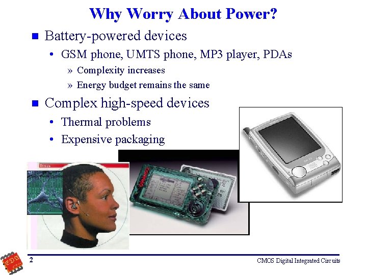 Why Worry About Power? n Battery-powered devices • GSM phone, UMTS phone, MP 3