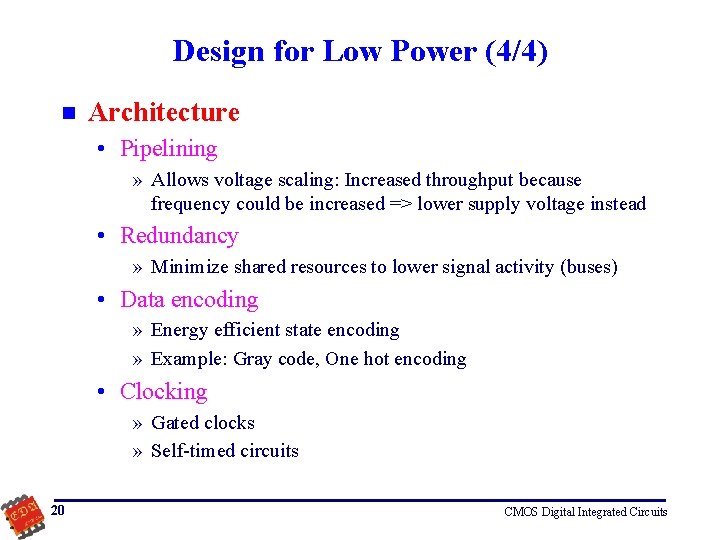 Design for Low Power (4/4) n Architecture • Pipelining » Allows voltage scaling: Increased