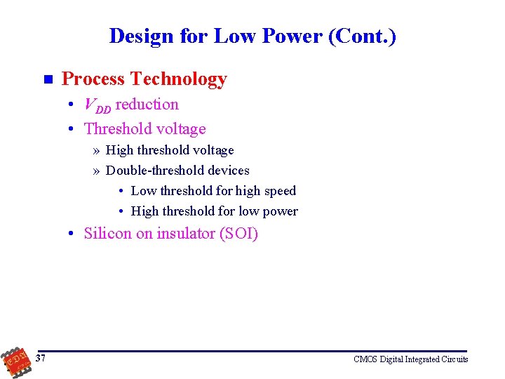 Design for Low Power (Cont. ) n Process Technology • VDD reduction • Threshold