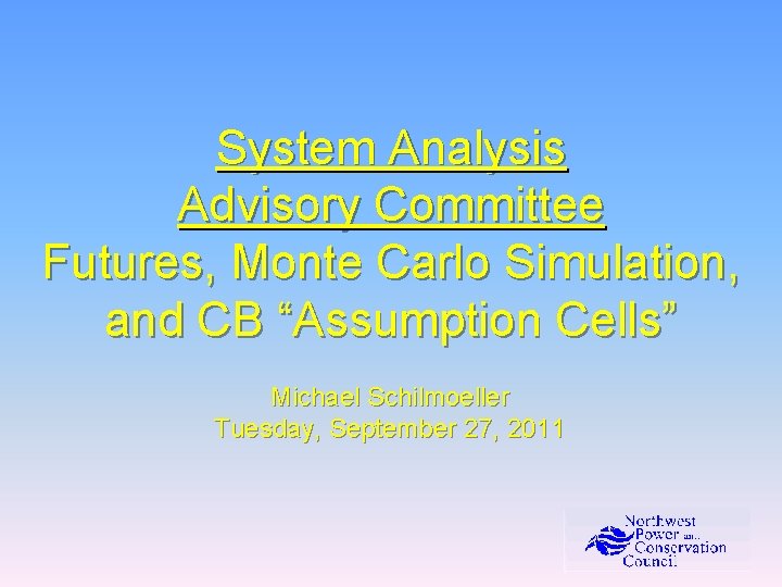 System Analysis Advisory Committee Futures, Monte Carlo Simulation, and CB “Assumption Cells” Michael Schilmoeller