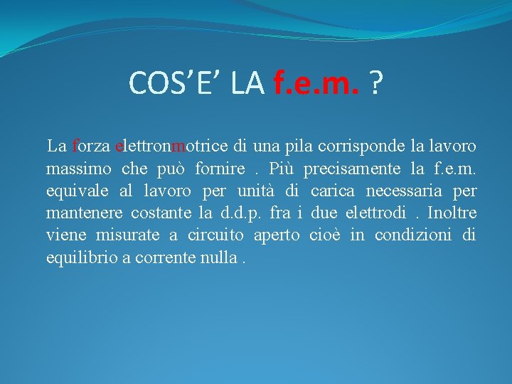 COS’E’ LA f. e. m. ? La forza elettronmotrice di una pila corrisponde la COS’E’ LA f. e. m. ? La forza elettronmotrice di una pila corrisponde la