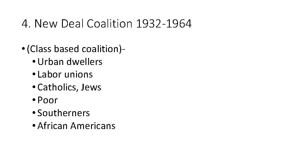 4. New Deal Coalition 1932 -1964 • (Class based coalition) • Urban dwellers •